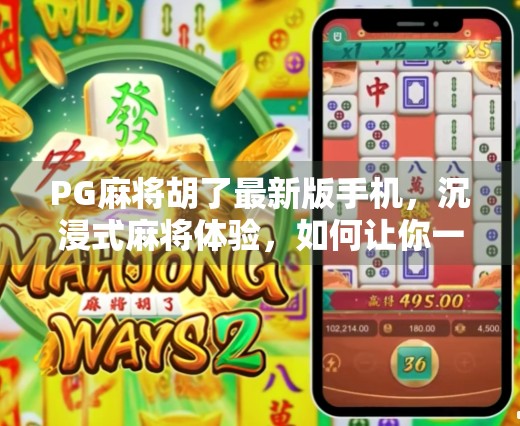 PG麻将胡了最新版手机,沉浸式麻将体验,如何让你一局接一局停不下来? PG麻将胡了最新版手机,沉浸式麻将体验,如何让你一局接一局停不下来?