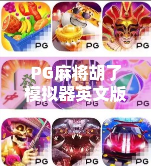 PG麻将胡了模拟器英文版,全球玩家的新宠,为何它能风靡海外?