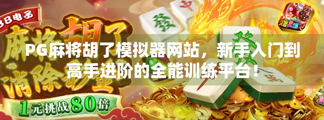 PG麻将胡了模拟器网站，新手入门到高手进阶的全能训练平台！