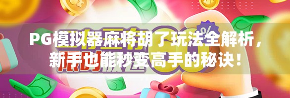 PG模拟器麻将胡了玩法全解析，新手也能秒变高手的秘诀！