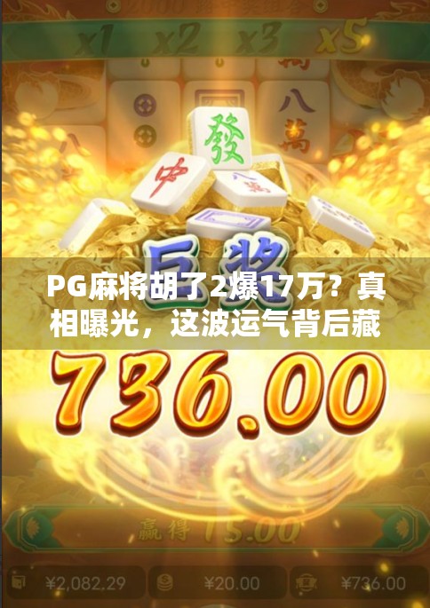 PG麻将胡了2爆17万？真相曝光，这波运气背后藏着什么套路？