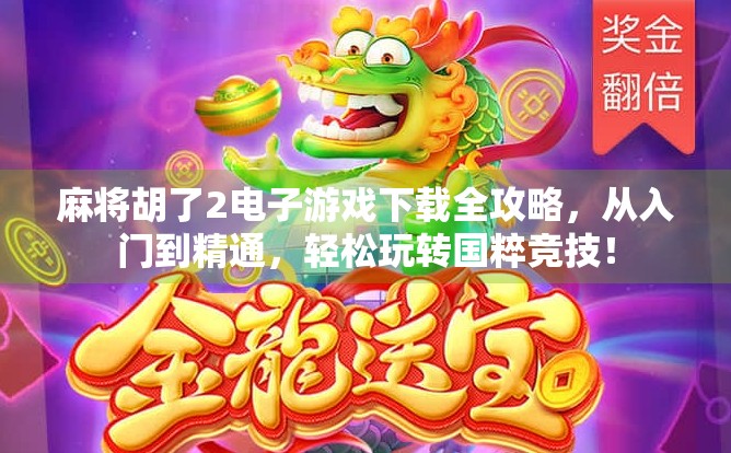 麻将胡了2电子游戏下载全攻略，从入门到精通，轻松玩转国粹竞技！