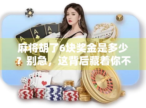 麻将胡了6块奖金是多少？别急，这背后藏着你不知道的钱途玄机！