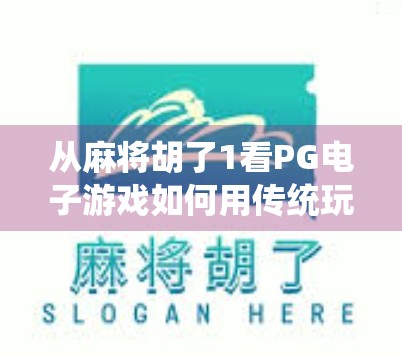 从麻将胡了1看PG电子游戏如何用传统玩法撬动年轻人市场? 从麻将胡了1看PG电子游戏如何用传统玩法撬动年轻人市场?