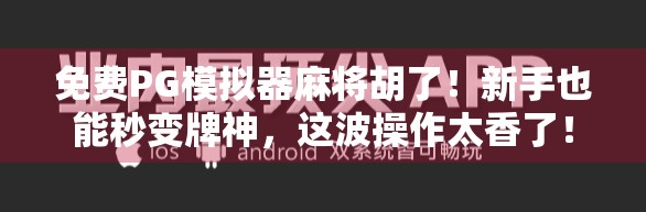 免费PG模拟器麻将胡了！新手也能秒变牌神，这波操作太香了！
