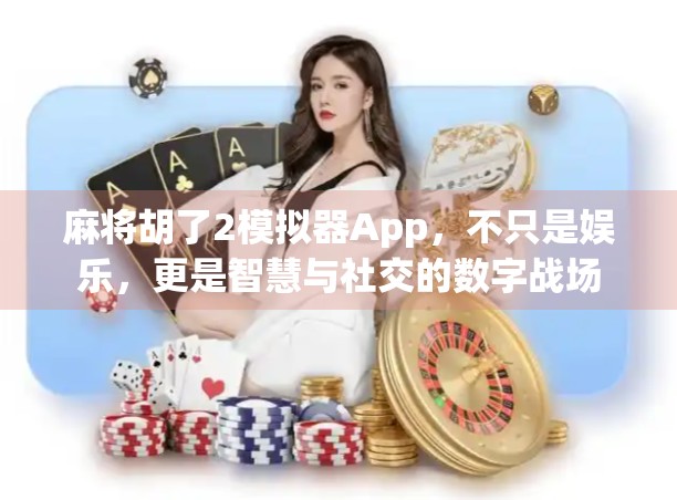 麻将胡了2模拟器App，不只是娱乐，更是智慧与社交的数字战场