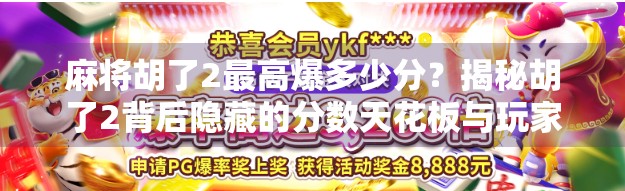 麻将胡了2最高爆多少分？揭秘胡了2背后隐藏的分数天花板与玩家心法！