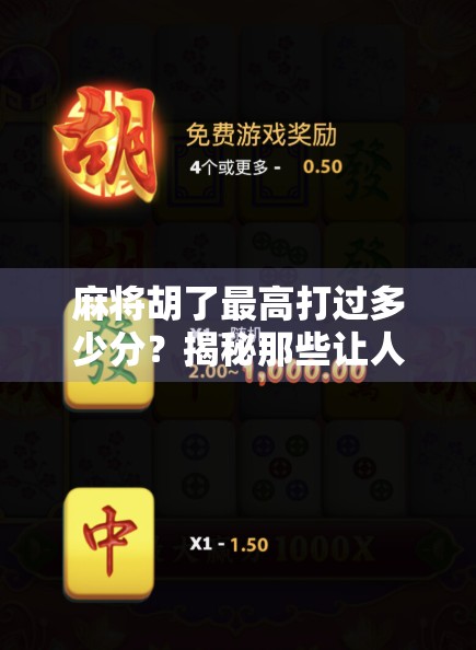 麻将胡了最高打过多少分？揭秘那些让人瞠目结舌的天胡纪录！