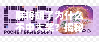 麻将胡了为什么不中大奖？揭秘小赢大亏的底层逻辑