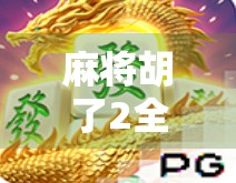 麻将胡了2全攻略,从新手到高手的进阶玩法详解,让你秒变牌局王者! 麻将胡了2全攻略,从新手到高手的进阶玩法详解,让你秒变牌局王者!