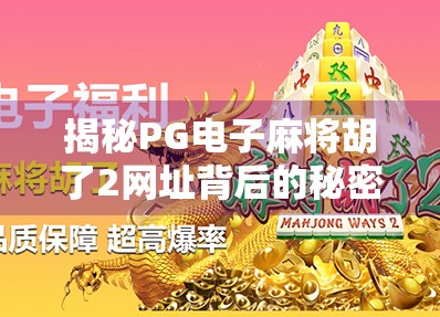 揭秘PG电子麻将胡了2网址背后的秘密，是娱乐还是陷阱？