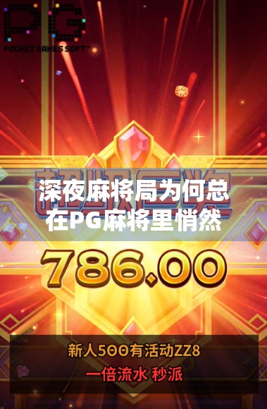 深夜麻将局为何总在PG麻将里悄然上演?揭秘玩家最爱的黄金时段与心理密码 深夜麻将局为何总在PG麻将里悄然上演?揭秘玩家最爱的黄金时段与心理密码