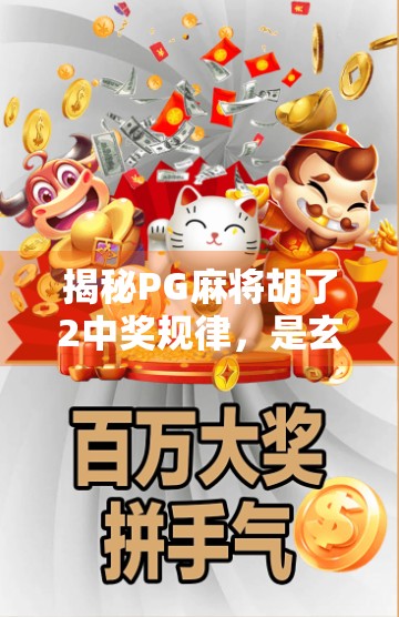 揭秘PG麻将胡了2中奖规律，是玄学还是算法？资深玩家亲测告诉你真相！