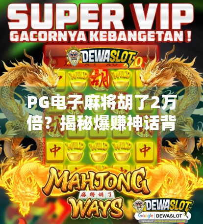 PG电子麻将胡了2万倍？揭秘爆赚神话背后的真相与风险！