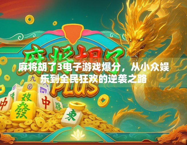 麻将胡了3电子游戏爆分，从小众娱乐到全民狂欢的逆袭之路