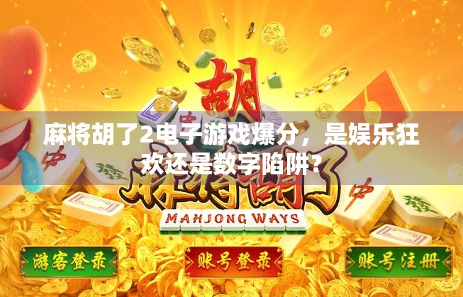 麻将胡了2电子游戏爆分，是娱乐狂欢还是数字陷阱？