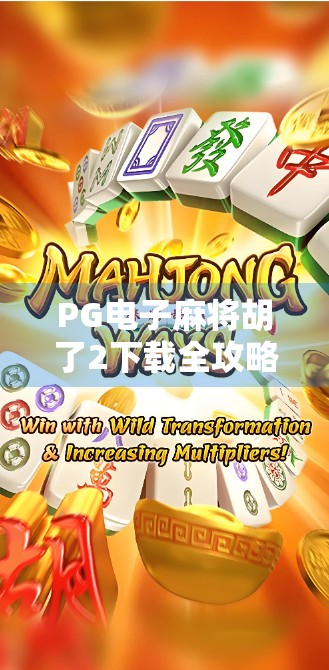PG电子麻将胡了2下载全攻略,新手必看,带你玩转这款国民级麻将游戏! PG电子麻将胡了2下载全攻略,新手必看,带你玩转这款国民级麻将游戏!
