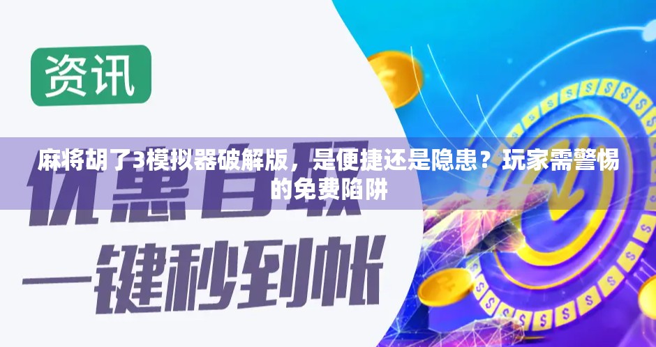 麻将胡了3模拟器破解版，是便捷还是隐患？玩家需警惕的免费陷阱