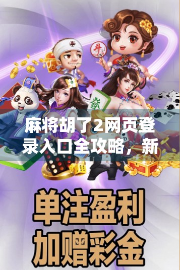 麻将胡了2网页登录入口全攻略，新手必看，轻松上手不踩坑！