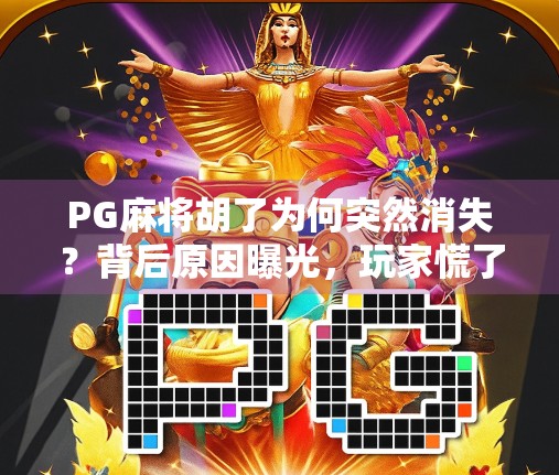PG麻将胡了为何突然消失?背后原因曝光,玩家慌了! PG麻将胡了为何突然消失?背后原因曝光,玩家慌了!