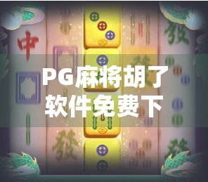 PG麻将胡了软件免费下载？小心陷阱！别让免费变成付费陷阱