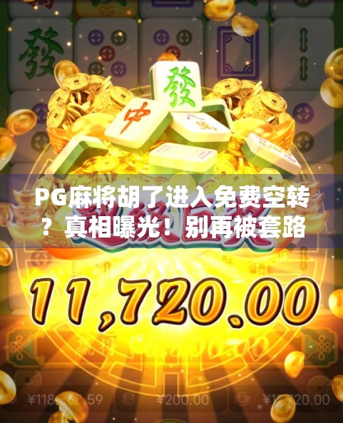PG麻将胡了进入免费空转？真相曝光！别再被套路了！