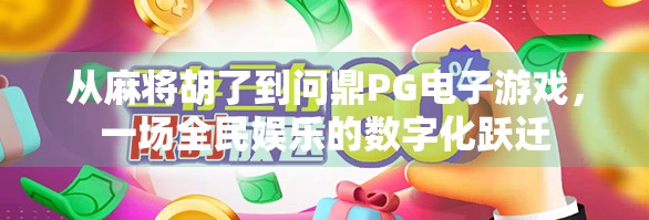 从麻将胡了到问鼎PG电子游戏,一场全民娱乐的数字化跃迁 从麻将胡了到问鼎PG电子游戏,一场全民娱乐的数字化跃迁