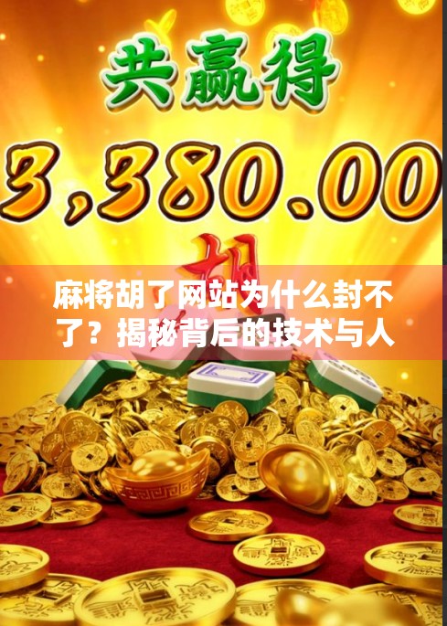 麻将胡了网站为什么封不了？揭秘背后的技术与人性博弈