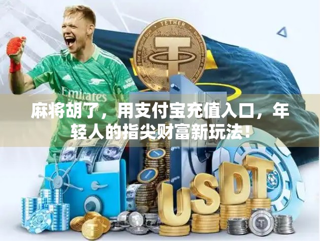 麻将胡了，用支付宝充值入口，年轻人的指尖财富新玩法！