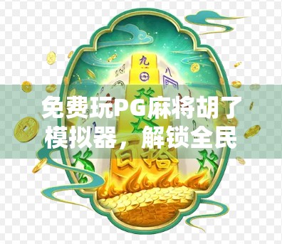 免费玩PG麻将胡了模拟器,解锁全民娱乐新方式!