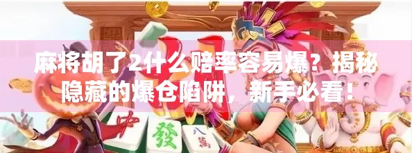 麻将胡了2什么赔率容易爆?揭秘隐藏的爆仓陷阱,新手必看! 麻将胡了2什么赔率容易爆?揭秘隐藏的爆仓陷阱,新手必看!