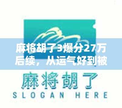 麻将胡了3爆分27万后续,从运气好到被质疑,这场全民热议背后藏着什么?