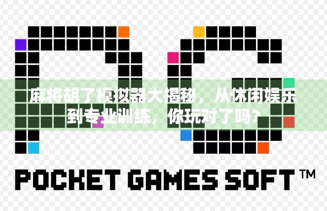 麻将胡了模拟器大揭秘,从休闲娱乐到专业训练,你玩对了吗? 麻将胡了模拟器大揭秘,从休闲娱乐到专业训练,你玩对了吗?