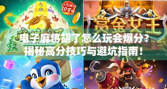 电子麻将胡了怎么玩会爆分?揭秘高分技巧与避坑指南! 电子麻将胡了怎么玩会爆分?揭秘高分技巧与避坑指南!