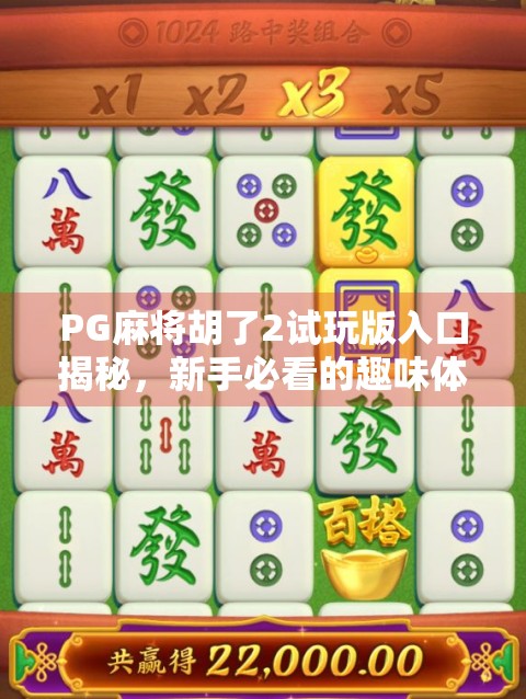 PG麻将胡了2试玩版入口揭秘，新手必看的趣味体验指南！
