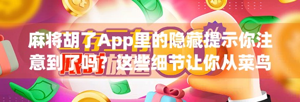 麻将胡了App里的隐藏提示你注意到了吗？这些细节让你从菜鸟变高手！