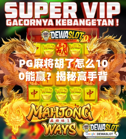PG麻将胡了怎么100能赢？揭秘高手背后的稳赢逻辑！