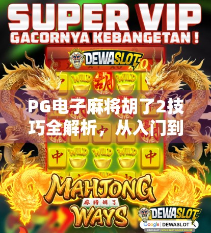 PG电子麻将胡了2技巧全解析,从入门到高手,掌握这5大核心策略轻松赢牌! PG电子麻将胡了2技巧全解析,从入门到高手,掌握这5大核心策略轻松赢牌!
