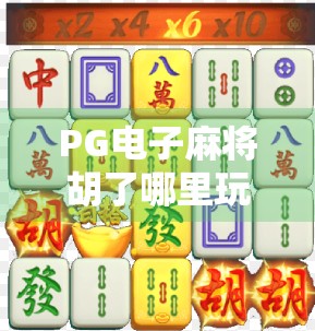 PG电子麻将胡了哪里玩好爆？揭秘高人气平台与玩法技巧全攻略！