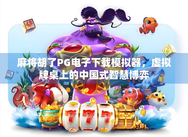 麻将胡了PG电子下载模拟器，虚拟牌桌上的中国式智慧博弈