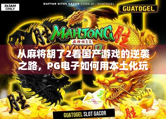 从麻将胡了2看国产游戏的逆袭之路，PG电子如何用本土化玩法撬动全球市场？