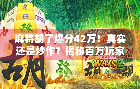 麻将胡了爆分42万！真实还是炒作？揭秘百万玩家狂欢背后的真相与风险