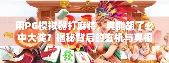 用PG模拟器打麻将,真能胡了必中大奖?揭秘背后的玄机与真相!