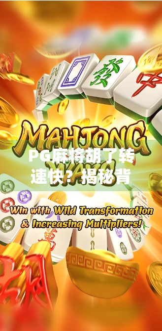 PG麻将胡了转速快?揭秘背后的技术逻辑与玩家心理陷阱! PG麻将胡了转速快?揭秘背后的技术逻辑与玩家心理陷阱!