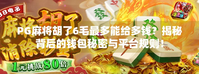 PG麻将胡了6毛最多能给多钱？揭秘背后的钱包秘密与平台规则！