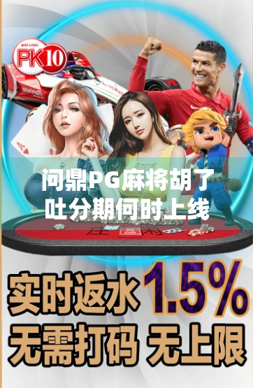 问鼎PG麻将胡了吐分期何时上线?玩家热议背后藏着怎样的行业密码?