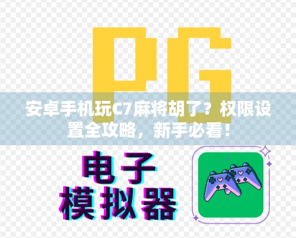 安卓手机玩C7麻将胡了？权限设置全攻略，新手必看！