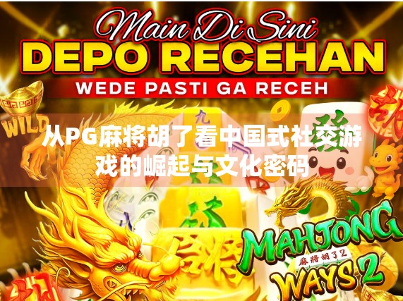 从PG麻将胡了看中国式社交游戏的崛起与文化密码