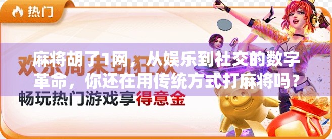 麻将胡了1网，从娱乐到社交的数字革命，你还在用传统方式打麻将吗？