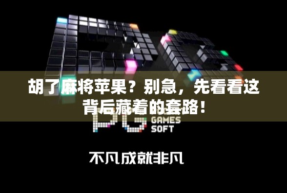 胡了麻将苹果？别急，先看看这背后藏着的套路！